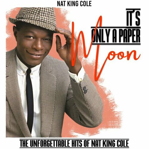 Nat King Cole It S Only A Paper Moon The Unforgettable Hits Of Nat