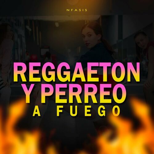 Nfasis Reggaeton Y Perreo A Fuego Letras Y Canciones Esc Chalas En