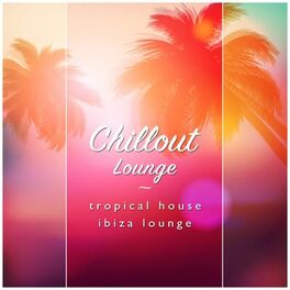 Artist picture of Chillout Lounge, Tropical House & Ibiza Lounge