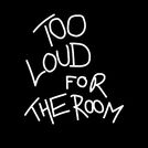 TOOLOUDFORTHEROOM