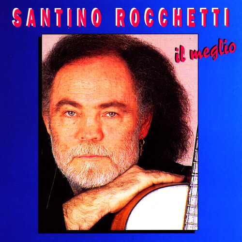 Ascolta Tutta La Musica Di Santino Rocchetti Canzoni E Testi Deezer 