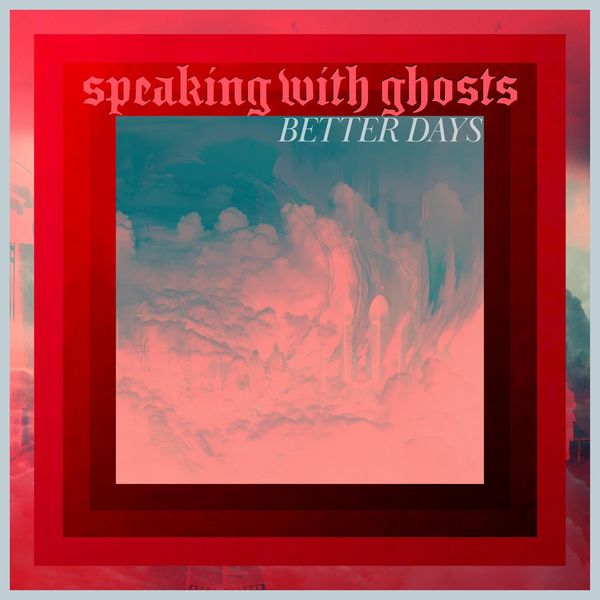 Speaking With Ghosts - Better Days [single] (2020)