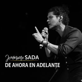 Jeronimo Sada De Ahora En Adelante Lyrics And Songs Deezer deezer