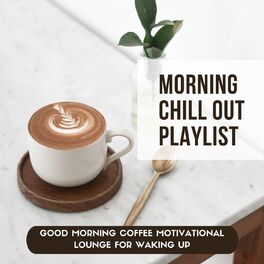 Album cover of Morning Chill Out Playlist: Good Morning Coffee Motivational Lounge for Waking Up