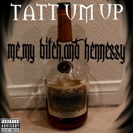 Tattum Up Me My Bitch And Hennessy Lyrics And Songs Deezer