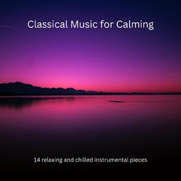 Album cover of Classical Music for Calming: 14 Relaxing and Chilled Instrumental Pieces