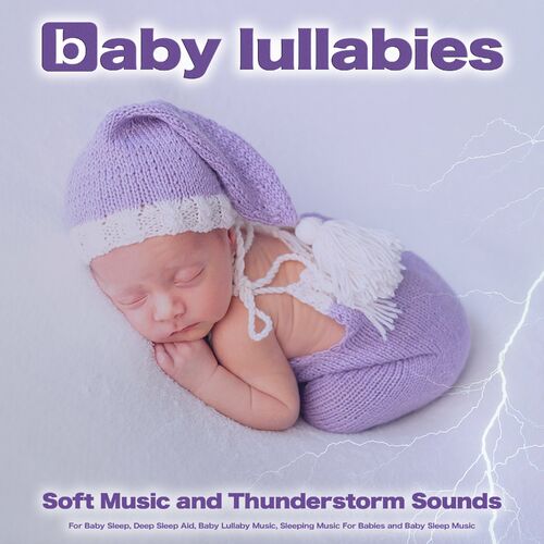 Baby Sleep Music Baby Lullabies Soft Music And Thunderstorm Sounds For Baby Sleep Deep Sleep Aid Baby Lullaby Music Sleeping Music For Babies A Lyrics And Songs Deezer