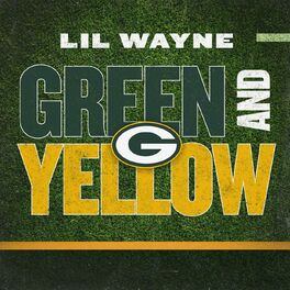 Lil Wayne Green And Yellow Green Bay Packers Theme Song Lyrics And Songs Deezer