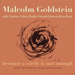 Album cover of Malcolm Goldstein: because a circle is not enough: music for bowed string instruments