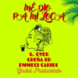 Album cover of ME DIO PA MI LOCA (feat. G. OVER, GREÑA RD & GRUBEL PRODUCIENDO)