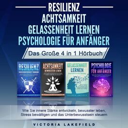 Album cover of RESILIENZ | ACHTSAMKEIT | GELASSENHEIT LERNEN | PSYCHOLOGIE FÜR ANFÄNGER - Das Große 4 in1 Buch: Wie Sie innere Stärke entwickeln,