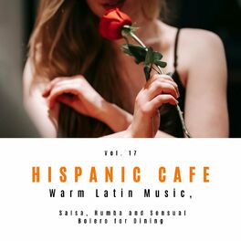 Album cover of Hispanic Cafe - Warm Latin Music, Salsa, Rumba And Sensual Bolero For Dining, Vol. 17