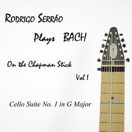 Album cover of Rodrigo Serrão Plays Bach on the Chapman Stick, Vol. 1: Cello Suite No. 1 in G Major