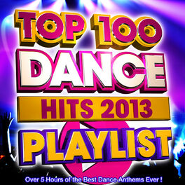 Album cover of Top 100 Dance Hits Playlist 2013 - Over 5 Hours of the Best Dance Anthems Ever !