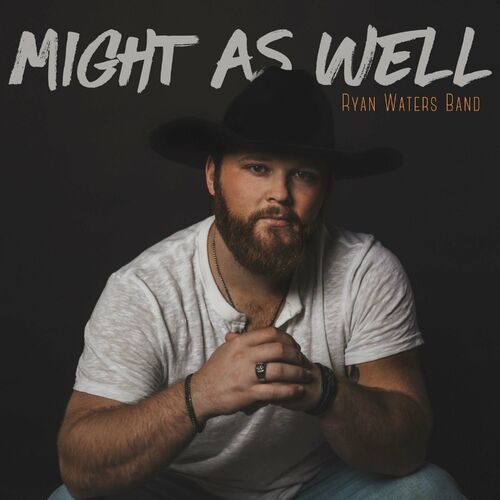 Ryan Waters Band - Might As Well: lyrics and songs | Deezer