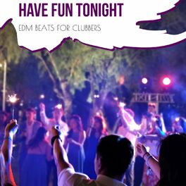 Album cover of Have Fun Tonight - EDM Beats For Clubbers