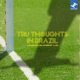 Album cover of Tru Thoughts in Brazil Compiled By Robert Luis (From Samba to Sambass to Bossa Nova to Funk Carioca: Music from the South American Country of Brazi