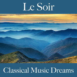 Album cover of Le Soir: Classical Music Dreams - La Meilleure Musique Pour Se Détendre