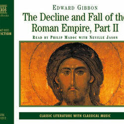 Edward Gibbon : The Decline and Fall of the Roman Empire, Part II (Abridged)