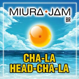 Miura Jam Br Cha La Head Cha La De Dragon Ball Z Lyrics And Songs Deezer