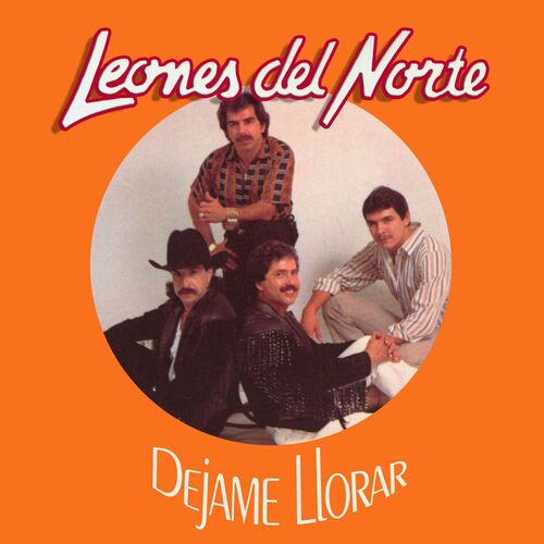 Los Leones Del Norte - Dejame Llorar: letras y canciones | Escúchalas en  Deezer