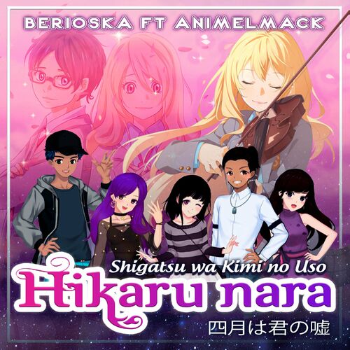 Berioska - Hikaru Nara (Shigatsu Wa Kimi No Uso) [feat. Animelmack]: lyrics  and songs