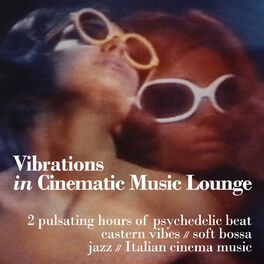 Album cover of Vibrations in Cinematic Music Lounge (2 Pulsating Hours of Psychedelic Beat, Eastern Vibes, Soft Bossa, Jazz and Italian Cinema Music)