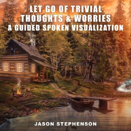 Album cover of Let Go of Trivial Thoughts & Worries: A Guided Spoken Visualization