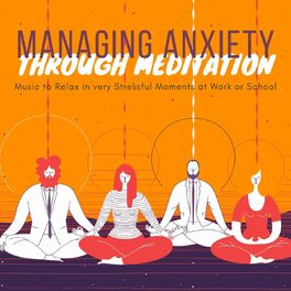 Album cover of Managing Anxiety Through Meditation: Music to Relax in very Stressful Moments at Work or School