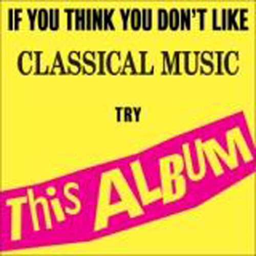 Varios Artistas - If You Think You Don't Like Classical Music, Try This Album: Letras Y Canciones | Escúchalas En Deezer