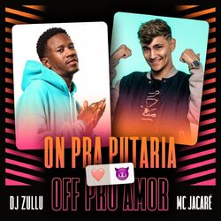 Música On pra putaria off pro amor – DJ Zullu e Mc Jacaré Mp3 download