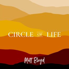 Matt Bloyd Circle Of Life Lyrics And Songs Deezer