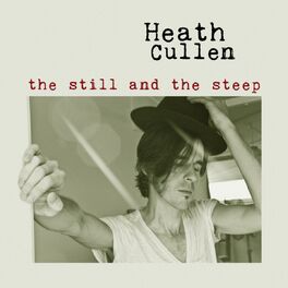 Heath Cullen - The Still and the Steep: lyrics and songs