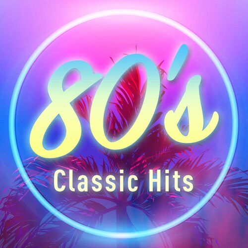 various-artists-80-s-classic-hits-chansons-et-paroles-deezer