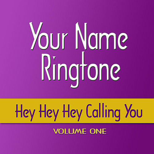 Your Name Ringtone Hey Hey Hey Calling You Ringtones lyrics and