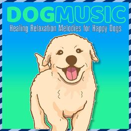 Album cover of Dog Music: Healing Relaxation Melodies for Happy Dogs