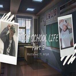 Mastafeat - High School Life, Pt. 2 (feat. arlyn): lyrics and songs