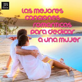 Disco Fever Las Mejores Canciones Romanticas Par Dedicar A Una Mujer Letras Y Canciones Deezer