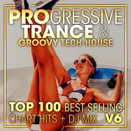 Album cover of Progressive Trance & Groovy Tech-House Top 100 Best Selling Chart Hits + DJ Mix V6