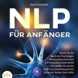 Album cover of NLP FÜR ANFÄNGER: Nutzen Sie die Macht der Psychologie, Manipulationstechniken und Rhetorik zu Ihrem Vorteil und werden Sie mit de