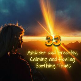 Album cover of 33 Ambient and Breathy, Calming and Healing Soothing Tunes