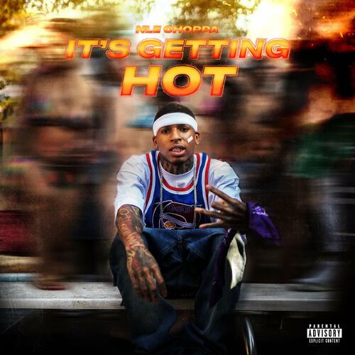 NLE Choppa - IT'S GETTING HOT: Listen With Lyrics | Deezer