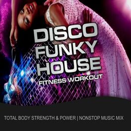 Album cover of Disco Funky House Fitness Workout (Total Body Strength & Power Nonstop Music Mix)