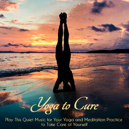 Album cover of Yoga to Cure: Play This Quiet Music for Your Yoga and Meditation Practice to Take Care of Yourself