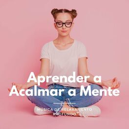 Album cover of Aprender a Acalmar a Mente: Música de Relaxamento Profundo