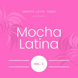 Album cover of Mocha Latina (Smooth Latin Tunes), Vol. 1