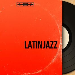 Album cover of Latin Jazz (All the Classic Jazz Songs from Brazil, Cuba, Mexico and More ...)
