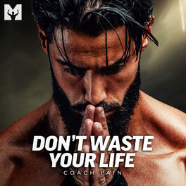 Coach Pain - Don't Waste Your Life (Motivational Speech): listen with  lyrics | Deezer