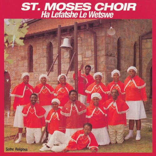 St. Moses Choir - Ha Lefatshe Le Wetswe: lyrics and songs | Deezer