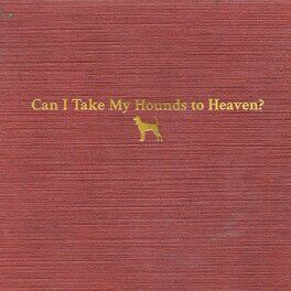 Album cover of Can I Take My Hounds to Heaven?